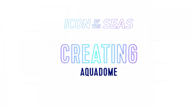 Royal Caribbean's Making an Icon: Creating AquaDome