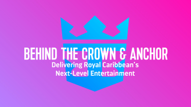 Behind the Crown & Anchor &ndash; Delivering Royal Caribbean&rsquo;s Next-Level Entertainment